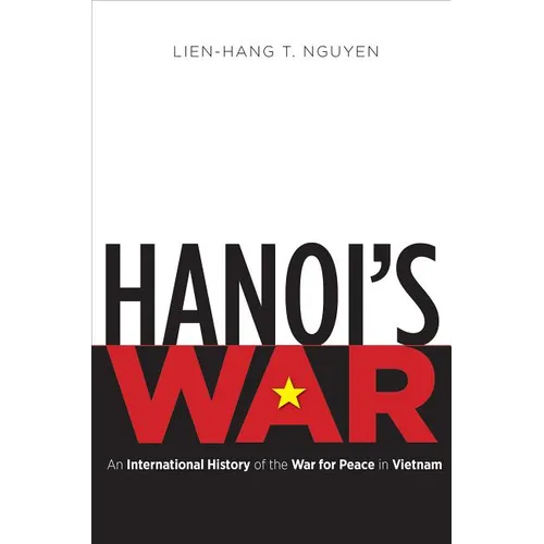 Hanoi's War: An International History of the War for Peace in Vietnam