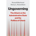 Ungoverning: The Attack on the Administrative State and the Politics of Chaos