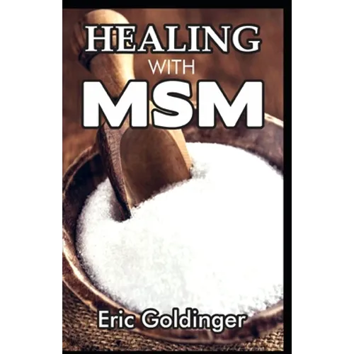 Healing with Msm: Handbook That Uncovered Natural Healing Power of MSM