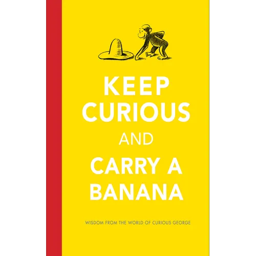 Keep Curious and Carry a Banana: Words of Wisdom from the World of Curious George