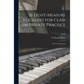 36 Eight-measure Vocalises for Class or Private Practice: Op. 92, for Soprano; op.92