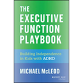 The Executive Function Playbook: Building Independence in Kids with ADHD