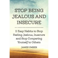 Stop Being Jealous and Insecure: 11 Easy Habits to Stop Felling Jealous, Insecure and Stop Comparing Yourself to Others