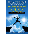 FROM THE FEAR OF VOODOO TO THE FEAR OF GOD--Revised Edition
