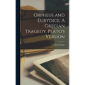 Orpheus and Eurydice. A Grecian Tragedy. Plato's Version