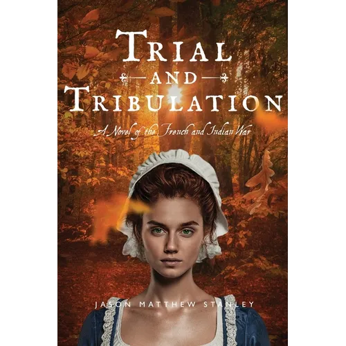 Trial and Tribulation: A Novel of the French and Indian War