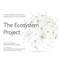 The Ecosystem Project: A Practical Guide to Illuminating and Transforming Our Human Ecosystems