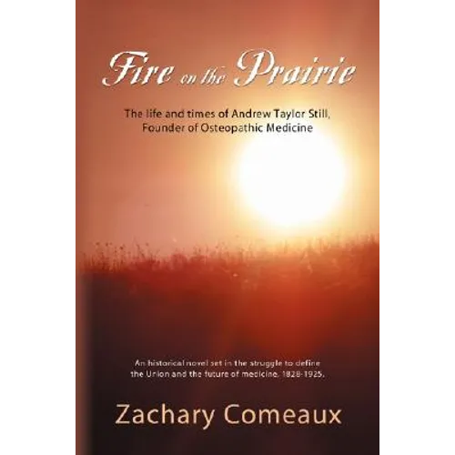 Fire on the Prairie: The Life and Times of Andrew Taylor Still, Founder of Osteopathic Medicine