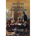 The Debates in the Federal Convention of 1787: Which Framed the Constitution of the United States of America