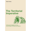 The Territorial Imperative: A Personal Inquiry into the Animal Origins of Property and Nations