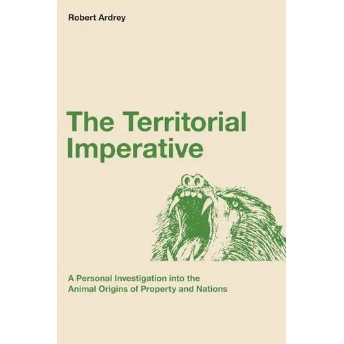 The Territorial Imperative: A Personal Inquiry into the Animal Origins of Property and Nations