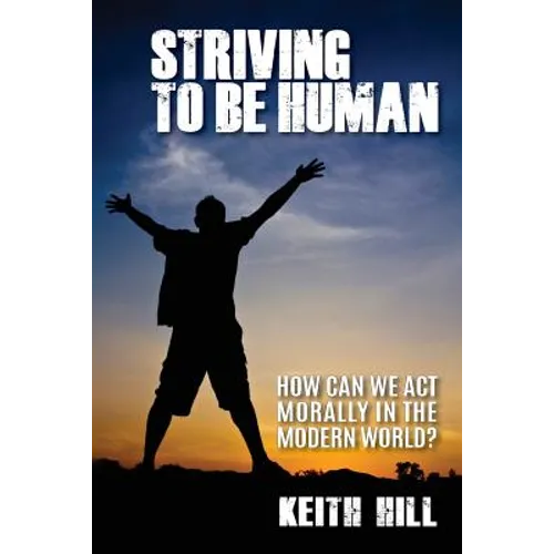Striving To Be Human: How can we be moral in the modern world?