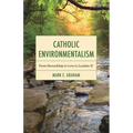Catholic Environmentalism: From Stewardship to Love in Laudato Si'