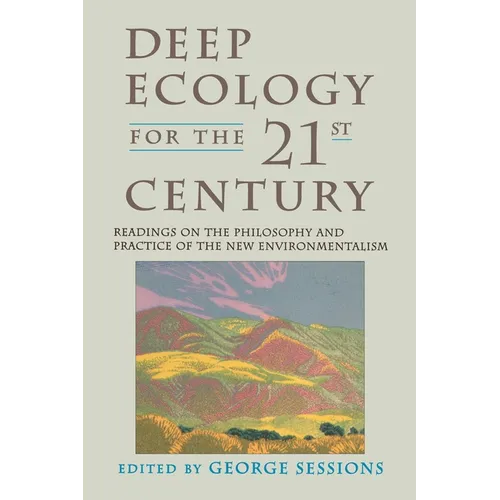Deep Ecology for the Twenty-First Century: Readings on the Philosophy and Practice of the New Environmentalism