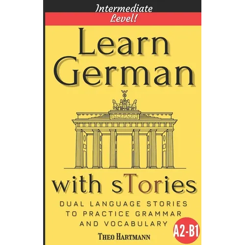 Learn German With sTories A2-B1: Dual Language Stories To Practice Grammar And Vocabulary (Intermediate Level)