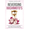 Reversing Hashimoto's: A 3-Step Process for Losing Weight, Ending Fatigue and Reducing Brain Fog