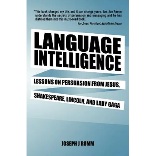 Language Intelligence: Lessons on persuasion from Jesus, Shakespeare, Lincoln, and Lady Gaga