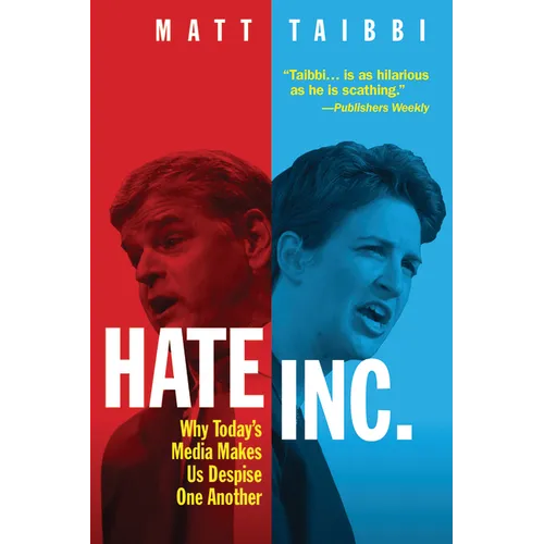 Hate, Inc.: Why Today's Media Makes Us Despise One Another