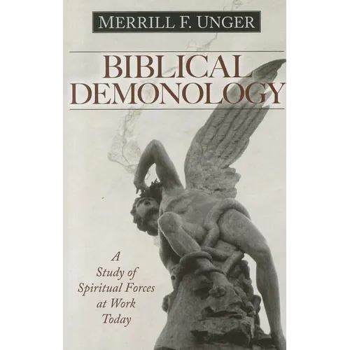 Biblical Demonology: A Study of Spiritual Forces at Work Today