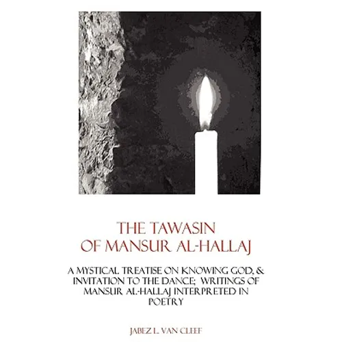 The Tawasin Of Mansur Al-Hallaj, In Verse: A Mystical Treatise On Knowing God, & Invitation To The Dance