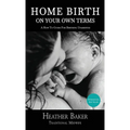 Home Birth On Your Own Terms: A How To Guide For Birthing Unassisted