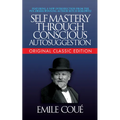 Self-Mastery Through Conscious Autosuggestion (Original Classic Edition)