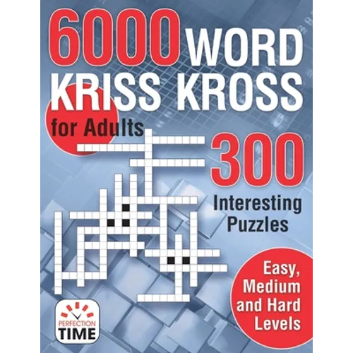 6000 Words Kriss Kross for Adults: 300 Interesting Puzzles, Easy, medium and hard levels