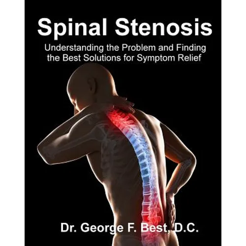 Spinal Stenosis: Understanding the Problem and Finding the Best Solutions for Symptom Relief