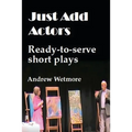 Just Add Actors: Ready-to-serve short plays