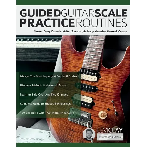 Guided Guitar Scale Practice Routines: Master Every Essential Guitar Scale in this Comprehensive 10-Week Course