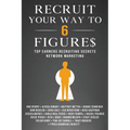 Recruit Your Way To 6 Figures: Top Earners Recruiting Secrets Network Marketing