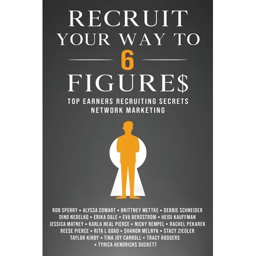 Recruit Your Way To 6 Figures: Top Earners Recruiting Secrets Network Marketing