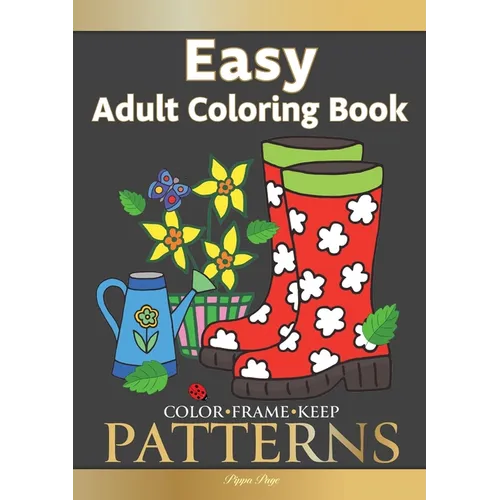 Color Frame Keep. Easy Adult Coloring Book PATTERNS: Fun And Easy Patterns, Animals, Flowers And Beautiful Garden Designs
