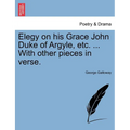 Elegy on His Grace John Duke of Argyle, Etc. ... with Other Pieces in Verse.