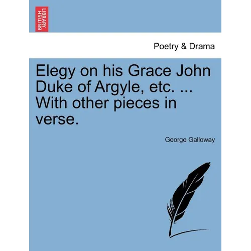 Elegy on His Grace John Duke of Argyle, Etc. ... with Other Pieces in Verse.