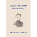 When Silence Speaks. The Life and Spirituality of Elisabeth Leseur