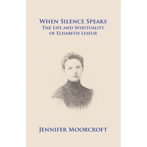 When Silence Speaks. The Life and Spirituality of Elisabeth Leseur