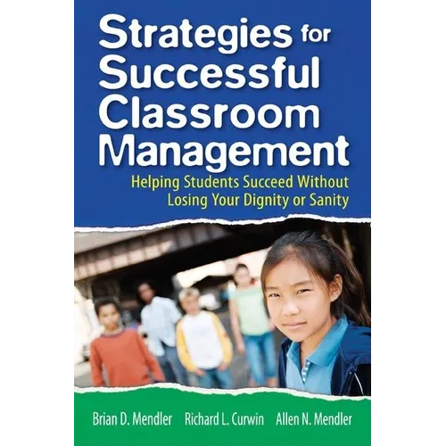 Strategies for Successful Classroom Management: Helping Students Succeed Without Losing Your Dignity or Sanity