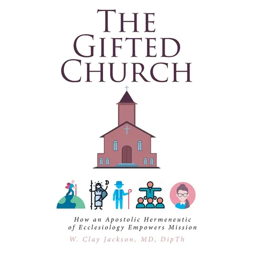The Gifted Church: How an Apostolic Hermeneutic of Ecclesiology Empowers Mission