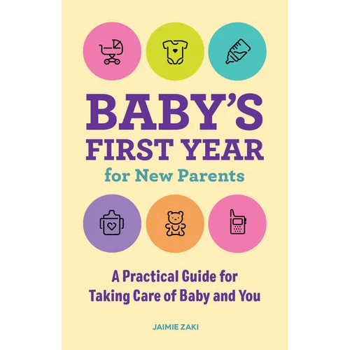 Baby's First Year for New Parents: A Practical Guide for Taking Care of Baby and You