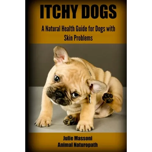 Itchy Dogs - A Natural Health Guide for Dogs with Skin Problems