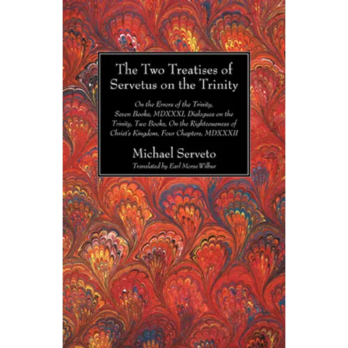The Two Treatises of Servetus on the Trinity