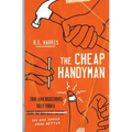 The Cheap Handyman: True (and Disastrous) Tales from a [Home Improvement Expert] Guy Who Should Know Better