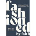 Fashioned by Faith: Spiritual Disciplines for Deepening Your Relationship with God