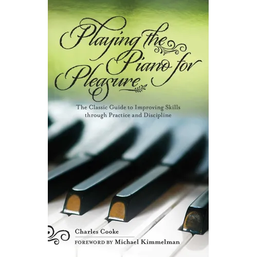 Playing the Piano for Pleasure: The Classic Guide to Improving Skills Through Practice and Discipline