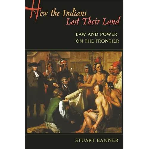 How the Indians Lost Their Land: Law and Power on the Frontier