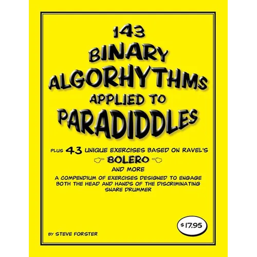 143 Binary Algorhythms applied to paradiddles plus 43 unique exercises based on Ravel's Bolero: A compendium of exercises designed to engage the head