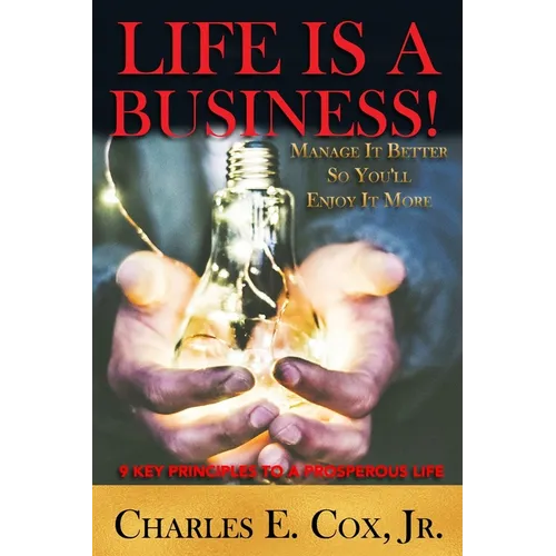 Life Is A Business!: Manage It Better So You'll Enjoy It More
