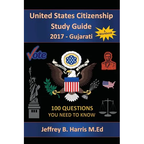 United States Citizenship Study Guide and Workbook - Gujarati: 100 Questions You Need To Know