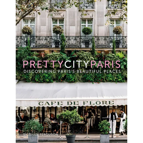 Prettycityparis: Discovering Paris's Beautiful Places Volume 5